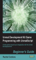 Okładka książki: Unreal Development Kit Game Programming with UnrealScript: Beginner\'s Guide. Create games beyond your imagination with the Unreal Development Kit