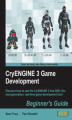 Okładka książki: CryENGINE 3 Game Development: Beginner's Guide. Discover how to use the CryENGINE 3 free SDK, the next-generation, real-time game development tool with this book and