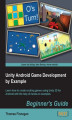 Okładka książki: Unity Android Game Development by Example Beginner's Guide. Absolute beginners to designing games for Android will find this book is their passport to quick results. Lots of handholding and practical exercises using Unity 3D makes learning a breeze