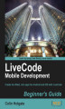 Okładka książki: LiveCode Mobile Development Beginner's Guide. With this book and your basic programming knowledge, you\'ll find it easy to use LiveCode to create mobile apps for Android and iOS. A great starting point for taking the app store by storm