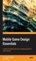 Okładka książki: Mobile Game Design Essentials. Immerse yourself in the fundamentals of mobile game design. This book is written by two highly experienced industry professionals to give real insights and valuable advice on creating games for this lucrative market