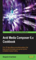 Okładka książki: Avid Media Composer 6.x Cookbook. What better way to learn the professional editing possibilities of Avid Media Composer than by trying out practical, real-world examples? This book has over 160 hands-on recipes and guidance covering both basic and advanc