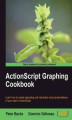 Okładka książki: ActionScript Graphing Cookbook. Learn how to create appealing and interactive visual presentations of your data in ActionScript with this book and