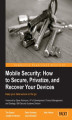 Okładka książki: Mobile Security: How to Secure, Privatize, and Recover Your Devices. Mobile phones and tablets enhance our lives, but they also make you and your family vulnerable to cyber-attacks or theft. This clever guide will help you secure your devices and know wha