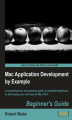 Okładka książki: Mac Application Development by Example: Beginner's Guide. A comprehensive and practical guide, for absolute beginners, to developing your own App for Mac OS X book and