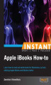 Okładka książki: Instant Apple iBooks How-to. Learn how to read and write books for iBookstore, by fully utilizing Apple iBooks and iBooks Author