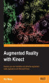 Okładka książki: Augmented Reality with Kinect. If you know C/C++ programming, then this book will give you the ability to develop augmented reality applications with Microsoft's Kinect. By the end of the course you will have created a complete game