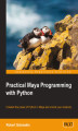 Okładka książki: Practical Maya Programming with Python. Unleash the power of Python in Maya and unlock your creativity