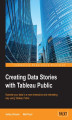 Okładka książki: Creating Data Stories with Tableau Public. Illustrate your data in a more interactive and interesting way using Tableau Public