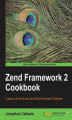 Okładka książki: Zend Framework 2 Cookbook. If you are pretty handy with PHP, this book is the perfect way to access and understand the features of Zend Framework 2. You can dip into the recipes as you wish and learn at your own pace