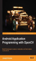 Okładka książki: Android Application Programming with OpenCV. For Java developers OpenCV is a fantastic opportunity to benefit from the popularity of image related mobile apps on Android. This book teaches you all you need to know about computer vision with practical proj