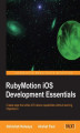 Okładka książki: RubyMotion iOS Development Essentials. Forget the complexity of developing iOS applications with Objective-C; with this hands-on guide you'll soon be embracing the logic and versatility of RubyMotion. From installation to development to testing, all the e