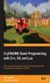 Okładka książki: CryENGINE Game Programming with C++, C#, and Lua. For developers wanting to create 3D games, CryENGINE offers the intuitive route to success and this book is the complete guide to using it. Learn to use sophisticated tools and build super-real, super-addi