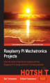 Okładka książki: Raspberry Pi Mechatronics Projects HOTSHOT. Enter the world of mechatronic systems with the Raspberry Pi to design and build 12 amazing projects