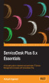 Okładka książki: ServiceDesk Plus 8.x Essentials. A kick-start guide to implement and administer IT Service Management processes with ServiceDesk Plus