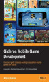 Okładka książki: Gideros Mobile Game Development. With Gideros you can develop games for both iOS and Android faster and more simply. This book shows you how with a real-life project you undertake yourself. All that's required is a little familiarity with Lua
