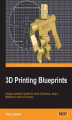 Okładka książki: 3D Printing Blueprints. Using the free open-source Blender software, anyone can design models for 3D printing. Fantastic fun and a great experience whether or not you have a 3D printer, this book is a crash course in the new technology