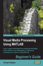 Okładka: Visual Media Processing Using MATLAB Beginner's Guide. Using the versatility and power of MATLAB to apply sophisticated effects to images and videos is easy for novice programmers in any language thanks to this fantastic guide. Also suitable for photograp