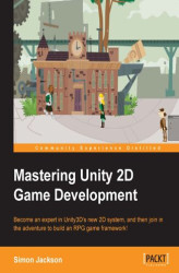 Okładka: Mastering Unity 2D Game Development. Mastering Unity 2D Game Development will give your game development skills a boost and help you begin creating and building an RPG with Unity 2D game framework