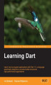 Okładka książki: Learning Dart. Dart is the programming language developed by Google that offers a new level of simple versatility. Learn all the essentials of Dart web development in this brilliant tutorial that takes you from beginner to pro