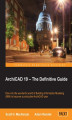 Okładka książki: ArchiCAD 19 - The Definitive Guide. Dive into the wonderful world of Building Information Modeling (BIM) to become a productive ArchiCAD user
