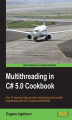 Okładka książki: Multithreading in C# 5.0 Cookbook. Multithreaded programming can seem overwhelming but this book clarifies everything through its cookbook approach. Packed with practical tasks, it's the quick and easy way to start delving deep into the power of multithre