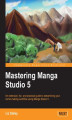 Okładka książki: Mastering Manga Studio 5. An extensive, fun, and practical guide to streamlining your comic-making workflow using Manga Studio 5