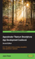 Okładka książki: Appcelerator Titanium Smartphone App Development Cookbook. Over 100 recipes to help you develop cross-platform, native applications in JavaScript