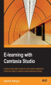 Okładka książki: E-learning with Camtasia Studio. A step-by-step guide to producing high-quality, professional E-learning videos for effective screencasting and training