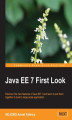 Okładka książki: Java EE 7 First Look. Discover the new features of Java EE 7 and learn to put them together to build a large-scale application