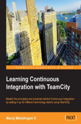 Okładka: Learning Continuous Integration with TeamCity. Master the principles and practices behind Continuous Integration by setting it up for different technology stacks using TeamCity