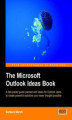 Okładka książki: The Microsoft Outlook Ideas Book. How to organise and manage yourself, your team, and your activities with Microsoft Outlook and Exchange with this book and