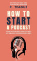 Okładka książki: How To Start A Podcast