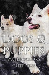Okładka: Dogs and Puppies Watercolor Cuteness