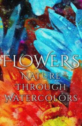 Okładka: Flowers - Nature through Watercolors
