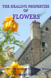 Okładka: The Healing Properties of Flowers: An Earth Lodge Introductory Guide to Flower Essences