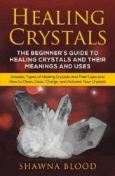 Okładka: Healing Crystals: The Beginner’s Guide to Healing Crystals and Their Meanings and Uses
