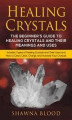 Okładka książki: Healing Crystals: The Beginner’s Guide to Healing Crystals and Their Meanings and Uses