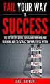 Okładka książki: Fail Your Way to Success - The Definitive Guide to Failing Forward and Learning How to Extract The Greatness Within