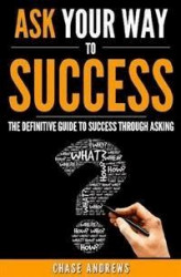 Okładka: Ask Your Way to Success - The Definitive Guide to Success Through Asking