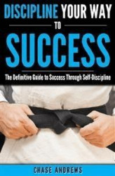 Okładka: Discipline Your Way to Success: The Definitive Guide to Success Through Self-Discipline