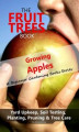 Okładka książki: The Fruit Trees Book. Growing Apples - A Beginner Gardening Books Series; Yard Upkeep, Soil Testing, Planting, Pruning & Tree Care