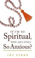 Okładka książki: If I'm So Spiritual , Why Am I Still So Anxious?