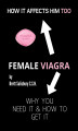 Okładka książki: Female Viagra: How it affects Him too; WHY you need it and HOW to get it