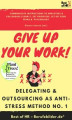 Okładka książki: Give up Your Work! Delegating & Outsourcing as Anti-Stress Method No. 1