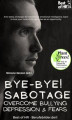 Okładka książki: Bye-Bye Sabotage! Overcome Bullying Depression & Fears
