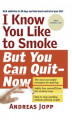 Okładka książki: I Know You Like to Smoke, But You Can Quit―Now