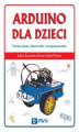 Okładka książki: Arduino dla dzieci. Poznaj  świat elektroniki i programowania