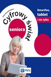 Okładka: Cyfrowy świat seniora. Smartfon, tablet i nie tylko