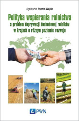 Okładka: Polityka wspierania rolnictwa a problem deprywacji dochodowej rolników w krajach o różnym poziomie rozwoju